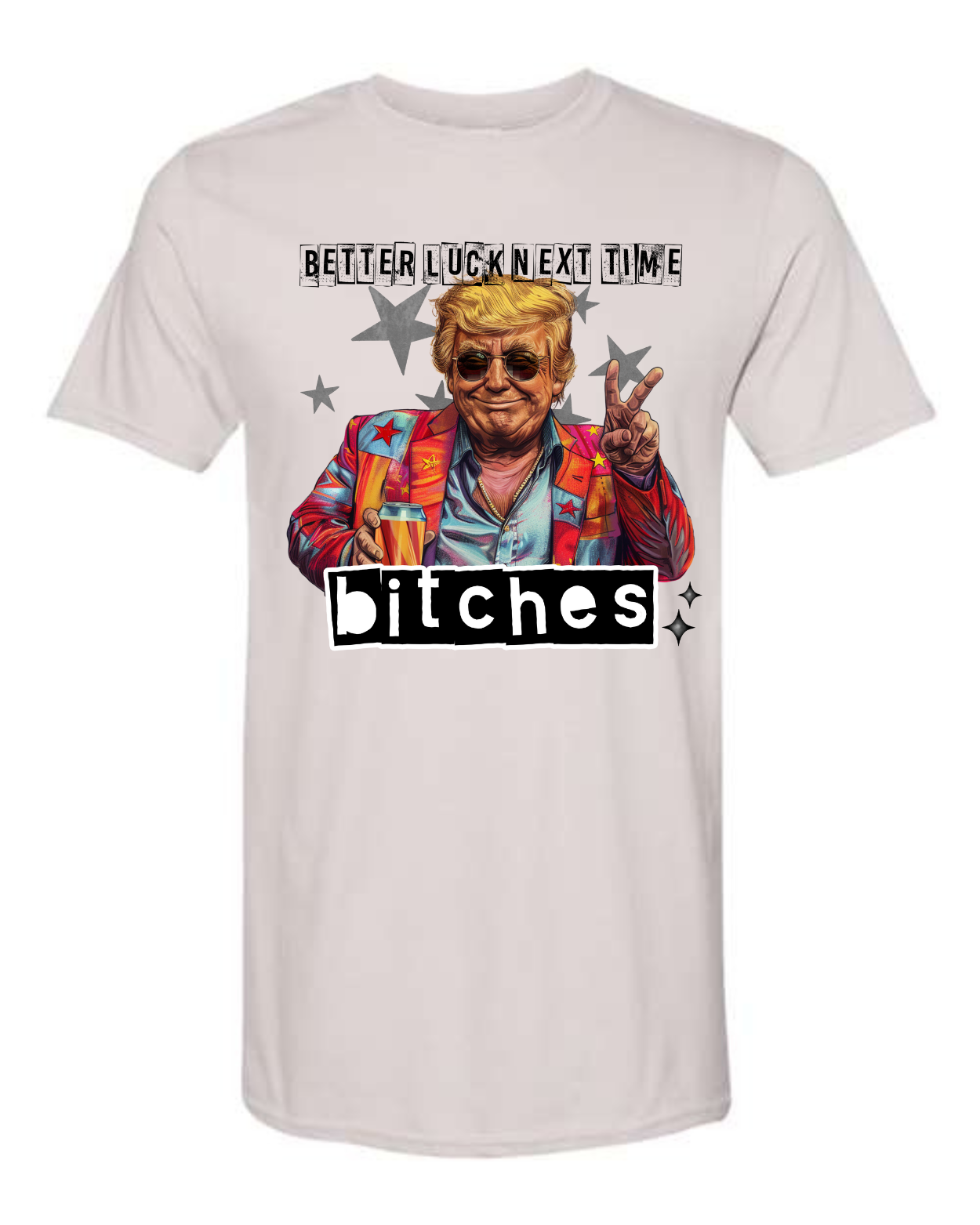 Better Luck Next Time Bitches MAGA TRUMP POTUS